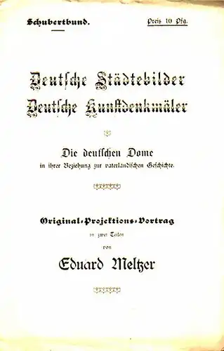 Schubertbund. - Meltzer, Eduard: Schubert Bund. Programm zu: Deutsche Städtebilder - deutsche Kunstdenkmäler. Die deutschen Dome in ihrer Beziehung zur vaterländischen Geschichte. Original-Projektions-Vortrag in zwei Teilen. 