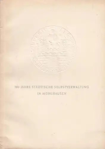 Mühlhausen: 700 Jahre städtische Selbstverwaltung in Mühlhausen. Festschrift zur 700. Wiederkehr des Jahres der Erstürmung der kaiserlichen Burg und Erkämpfung der städtischen Selbstverwaltung 1956. 