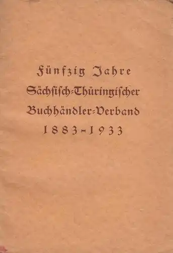 Müller, Georg (Hrsg.): Der Sächsisch-Thüringische Buchhändler-Verband 1883-1933 : Beiträge zur Geschichte des Buchhandels und buchhändlerischer Verbandsarbeit. Festschrift des Sächsisch-Thüringischen Buchhändler-Verbandes zur fünfzigjährigen...