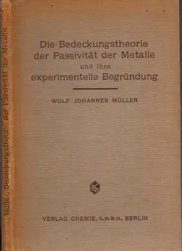 Müller, Wolf Johannes: Die Bedeckungstheorie der Passivität der Metalle und ihre experimentelle Begründung. 