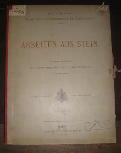 Ortwein, A: Arbeiten aus Stein. (= Prof. A. Ortwein's Vorlagen für gewerbliche Lehranstalten. Band 1 sep.). Mit Unterstützung des K.K. Ministeriums für Cultus und Unterricht herausgegeben. 