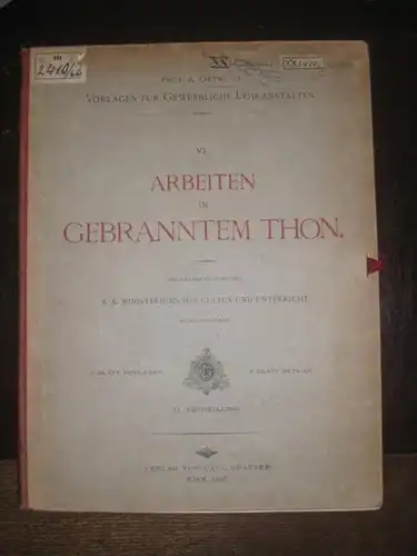 Ortwein, A: Arbeiten in gebranntem Thon ( Ton ). (= Prof. A. Ortwein's Vorlagen für gewerbliche Lehranstalten. Band 6 sep., II. Abtheilung). Mit Unterstützung des K.K. Ministeriums für Ciltus und Unterricht herausgegeben. 