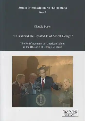 Posch, Claudia: This World He created is of Moral Design". The Reinforcement of American Values in the Rhetoric of George W. Bush. (= Studia Interdisciplinaria Aenipontana, Band 7). 