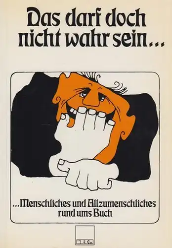 Mützel, Werner: Das darf doch nicht wahr sein Menschliches und Allzumenschliches rund ums Buch. 