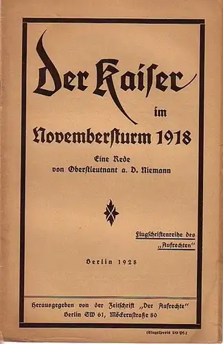 Niemann, Oberstleutnant a.D: Der Kaiser im Novembersturm 1918. Eine Rede. Flugschriftenreihe der Zeitschrift 'Der Aufrechte'. 