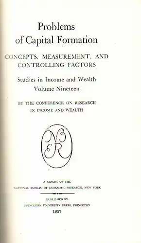 National Bureau of Economic Research: Problems of Capital Formation : Concepts, Measurement, and Controlling Factors. Studies in Income and Wealth. Volume Nineteen. By the conference on Research in Income and Wealth. A Report of the National Bureau of Eco