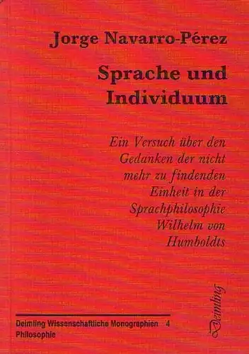 Navarro-Pérez, Jorge: Sprache und Individuum. Ein Versuch über den Gedanken der nicht mehr zu findenden Einheit in der Sprachphilosophie Wilhelm Von Humboldts. Deimling Wissenschaftliche Monogrraphien 4. Mit einer Einleitung. 