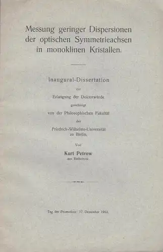 Petrow, Kurt: Messung geringer Dispersionen der optischen Symmetrieachsen in monoklinen Kristallen. Inaugural-Dissertation zur Erlangung der Doktorwürde genehmigt von der Philosophischen Fakultät der Friedrich-Wilhelms-Universität zu Berlin. 