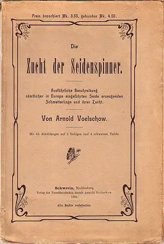 Voelschow, Arnold: Die Zucht der Seidenspinner. Ausführliche Beschreibung sämtlicher in Europa eingeführten Seide erzeugenden Schmetterlinge und ihrer Zucht. Mit Vorwort. 