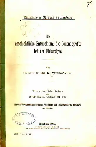 Pflaumbaum, G: Die geschichtliche Entwicklung des Ionenbegriffes bei der Elektrolyse. Wissenschaftliche Beilage zum UND: Bericht über das Schuljahr 1904-1905 der Realschule in St. Pauli zu Hamburg. Programm Nummer 882. 