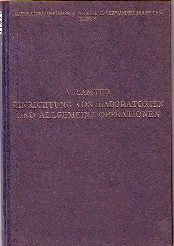 Samter, Victor: Einrichtung von analytischen Laboratorien und allgemeine Operationen. Neu bearbeitet von E. Schuchard. Mit 2 Vorworten. (= Laboratoriumsbücher für die chemische und verwandte Industrien, Band 8). 