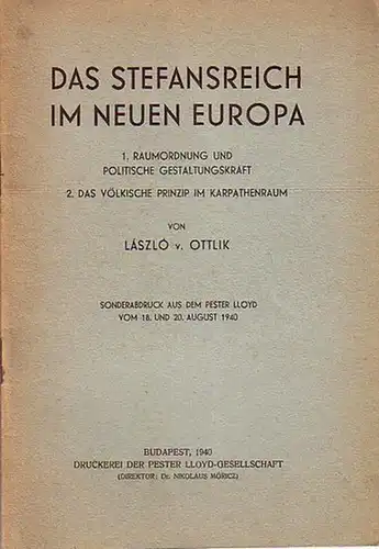 Ottlik, Laszlo von: Das Stefansreich im neuen Europa. 1. Raumordnung und politische Gestaltungskraft - 2. Das völkische Prinzip im Karpathenraum. Sonderdruck aus dem Pester Lloyd vom 18. und 20. August 1940. 