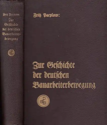 Paeplow; Fritz: Zur Geschichte der deutschen Bauarbeiterbewegung : Werden des Deutschen Baugewerksbundes. 