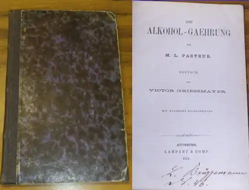 Pasteur, M.L. - Griessmayer, Victor (deutsch von): Die Alkohol-Gaehrung (Alkoholgärung). I. Theil: Was der Zucker bei der Alkohl-Gährung wird. 2. Theil: Was die Bierhefe bei der Alkoholgaehrung wird. 