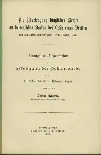 Ruppel, Julius: Die Übertragung dinglicher Rechte an beweglichen Sachen bei Besitz eines Dritten. Dissertation bei der Juristischen Fakultät der Universität Leipzig 1904. 