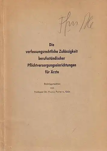 Peters, Hans Prof. Dr: Die verfassungsrechtliche Zulässigkeit berufsständischer Pflichtversorgungseinrichtungen für Ärzte. 