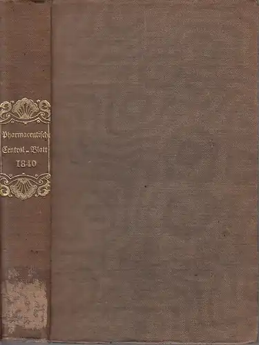 Pharmaceutisches Central-Blatt für 1840. Eilfter Jahrgang. ( Elfter Jahrgang ) Enthält No. 1 vom 4. Januar bis  No. 56 vom 26. Decbr