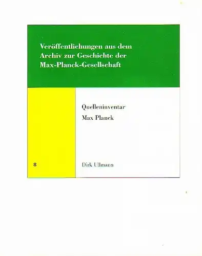 Planck, Max. - Ullmann, Dirk: Quelleninventar Max Planck. Mit Vorbemerkung. (= Veröffentlichungen aus dem Archiv zur Geschichte der Max-Planck-Gesellschaft, Band 8). 