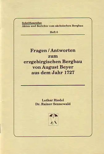 Riedel, Lothar und Sennewald, Rainer: Fragen / Antworten zum erzgebirgischen Bergbau von August Beyer aus dem Jahre 1727. Schriftenreihe: Akten und Berichte vom sächsischen Bergbau, Heft 6. 