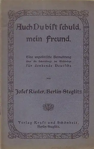 Rieder, Josef: Auch Du bist schuld, mein Freund. Eine unpolitische Betrachtung über die Schuldfrage im Weltkriege für denkende Deutsche. 