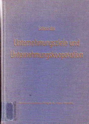 Schneider, Dieter J.G: Unternehmungsziele und Unternehmungskooperation : Ein Beitrag zur Erklärung kooperativ bedingter Zielvariationen. 