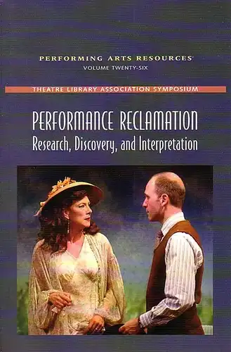 Schlesinger, Kenneth and LoMonaco, Martha S. and Winkler, Kevin (edited): Performing arts resources. Volume twenty-six. Content: Theatre Library Association Symposium - Performance reclamation: Research, Discovery, and Interpretation. Articles by: James L