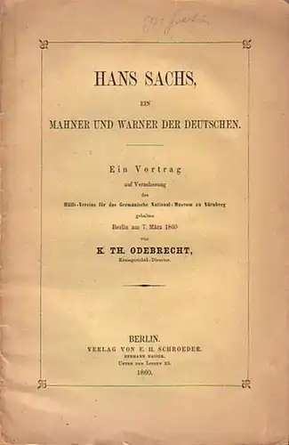 Sachs - Odebrecht, K.Th: Hans Sachs ein Mahner und Warner der Deutschen. Ein Vortrag auf Veranlassung des Hülfs-Vereins f.d. Germanische National-Museum zu Nürnberg gehalten Berlin am 7. März 1860. 