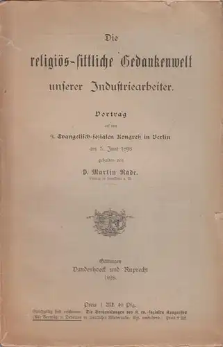 Rade, Martin: Die religiös-sittliche Gedankenwelt unserer Industriearbeiter. Vortrag auf dem 9. Evangelisch-sozialen Kongreß in Berlin am 3. Juni 1898. 
