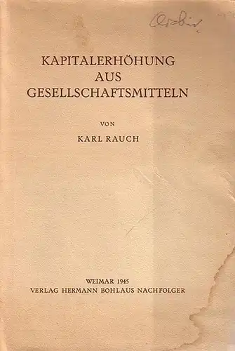 Rauch, Karl: Kapitalerhöhung aus Gesellschaftsmitteln. 1. Teil. Wesen und wirtschaftliche Bedeutung der Kapitalerhöhung aus Gesellschaftsmitteln. [sep. von 3 Teilen]. 