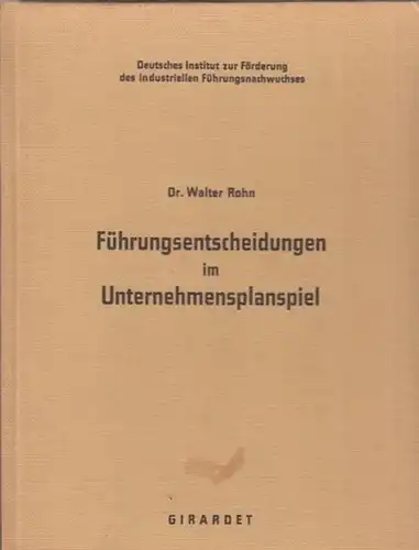 Rohn, Walter: Führungsentscheidungen im Unternehmensplanspiel. Mit Vorwort. (= Veröffentlichungen des Deutschen Institutes zur Förderung des industriellen Führungsnachwuchses, Band 6). 