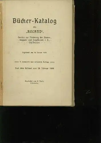 Roland. - Neefe, K. / Unbescheid, H: Bücher-Katalog des 'Roland', Vereins zur Förderung der Stamm-, Wappen- und Siegelkunde, e.V. Sitz Dresden. V. vermehrte und verbesserte Auflage. Nach dem Bestand vom 26. Februar. 1909. 