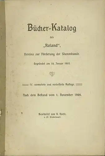 Roland. - Neefe, K: Bücher-Katalog des 'Roland', Vereins zur Förderung der Stammkunde. IV. vermehrte und verbesserte Auflage. Nach dem Bestand vom 1. November 1906. 