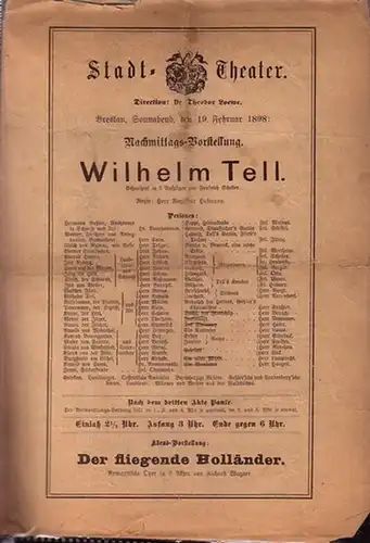Programmzettel zu: Wilhelm Tell. Schauspiel in 5 Aufzügen. Regie: Herr Hofmann. Aufführung: Stadt - Theater am 19. Februar 1898. Direction: Theodor Loewe. (Aus der Breslauer Theater - Zeitung). Mit den Herren Bayrhammer, Calm, Träger u. a