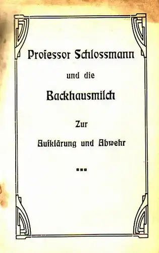 Schlossmann. - Cybulsky, G: Professor Schlossmann und die Backhausmilch. Zur Aufklärung und Abwehr. Schrift der NUTRIA-CENTRALE für Backhausmilch, Berlin - die vereinigten Backhausmilch-Produzenten, Berlin i. A. Dr. G. Cybulsky. 