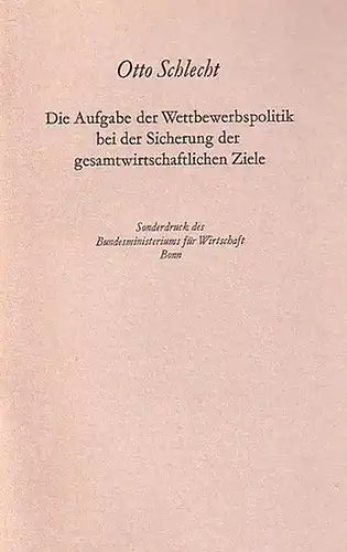 Schlecht, Otto: Die Aufgabe der Wettbewerbspolitk bei der Sicherung der gesamtwirtschaftlichen Ziele. 