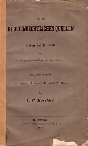 Rosshirt, C.F: Zu den kirchenrechtlichen Quellen des ersten Jahrtausends und den pseudoisidorischen Decretalen. Mit besonderer Rücksicht auf noch nicht bekannte Handschriften. 