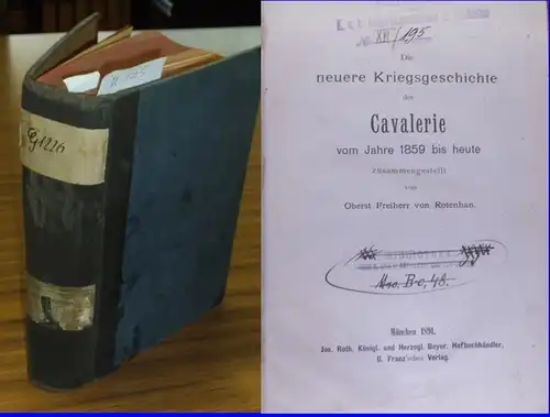 Rotenhan, Oberst Freiherr von: Die neuere Kriegsgeschichte der Cavalerie vom Jahre 1859 bis heute zusammengestellt von. 