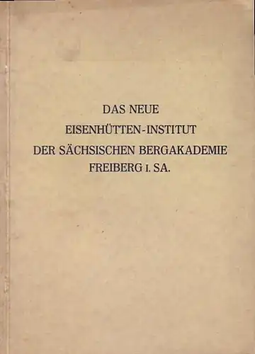 Sachsen: Das Eisenhütteninstitut der Sächsischen Bergakademie und seine Einweihung am 31. Januar 1930. Im Inhalt Beiträge von: Ed. Maurer und W. Bischof, C.F. W.Rys. R...