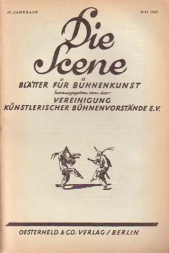 Scene, Die // Vereinigung künstlerischer Bühnenvorstände (Hrsg.)  // Lipmann, Heinz Dr. (Schriftleitung): Die Scene. 17. Jahrgang, Heft 5, Mai 1927. Blätter für Bühnenkunst...