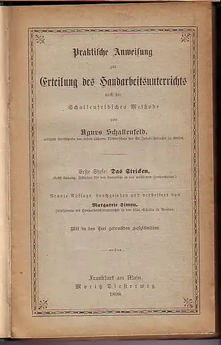 Schallenfeld, Agnes und M. Simon: Praktische Anweisung zur Erteilung des Handarbeitsunterrichts nach der Schallenfeldschen Methode. 1. Stufe: Das Stricken; 2. Stufe: Das Häkeln; 3. und 4. Stufe: Das Nähen. 3 Teile in einem Band. Mit Vorreden. 