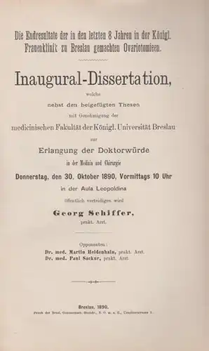 Schiffer, Georg: Die Endresultate der in den letzten 8 Jahren in der Königlichen Frauenklinik zu Breslau gemachten Ovariotomieen. Dissertation an der Königlichen Universität zu Breslau 1890. 