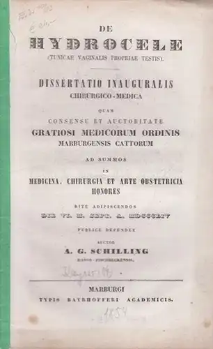 Schilling, A.G: De hydrocele (tunicae vaginalis propriae testis). Dissertatio inauguralis chirurgico-medica quam [... in Universitate Marburgensi ...] publice defendet. 