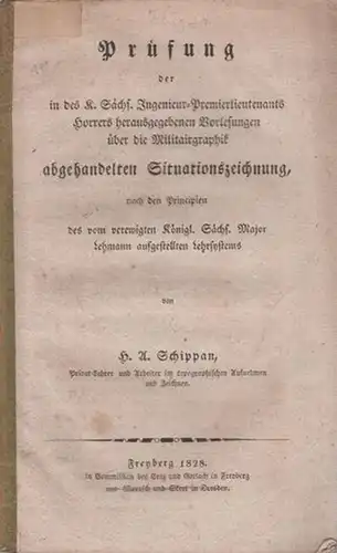 Schippan, H.A: Prüfung der in des K. Sächs. Ingenieur Premierlieutenants Horrers herausgegebenen Vorlesungen über die Militairgraphik abgehandelten Situationszeichnung, nach den Principien des vom verewigten Königl.. 