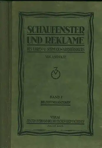 Scholze, A: Schaufenster und Reklame des Uhren- und Schmuckwarenhändlers. Erster Band: Die Zeitungsanzeigen. 
