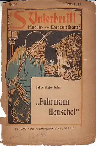 Stettenheim, Julius: ´s Unterbrettl. Buntes Parodie- und Travestie-Theater. Erstes Heft: Fuhrmann Henschel. 