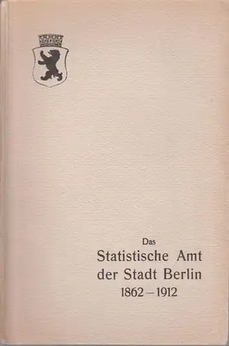 Silbergleit, H: Das statistische Amt der Stadt Berlin 1862-1912. Im Auftrage der Deputation für Statistik in kurzem Abriß dargestellt von Prof. Dr. H. Silbergleit, Direktor des Amtes. 
