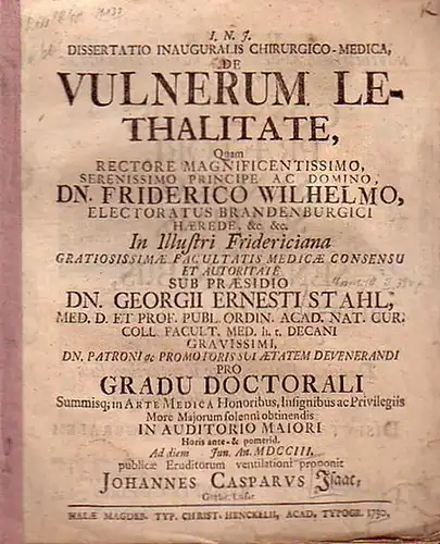 Stahl, Georgius Ernestus (Praeses) - Johannes Caspar Isaac: Dissertatio inauguralis chirurgico-medica de Vulnerum lethalitate, quam [...] pro gradu doctorali [... (Juni 1703) ] publicae eruditorum ventilationi proponit Johannes Casparus Isaac. 