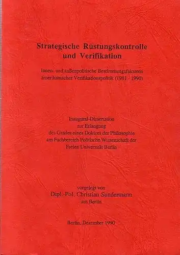 Sundermann, Christian: Strategische Rüstungskontrolle und Verifikation. Innen- und außenpolitische Bestimmungsfaktoren amerikanischer Verifikationspolitik (1981-1990). Inaugural-Dissertation zur Erlangung der Grades eines Doktors der Philosophie am...