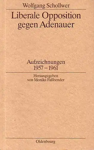 Schollwer, Wolfgang - Faßbender, Monika (Hrsg.): Liberale Opposition gegen Adenauer - Aufzeichnungen 1957 - 1961. 