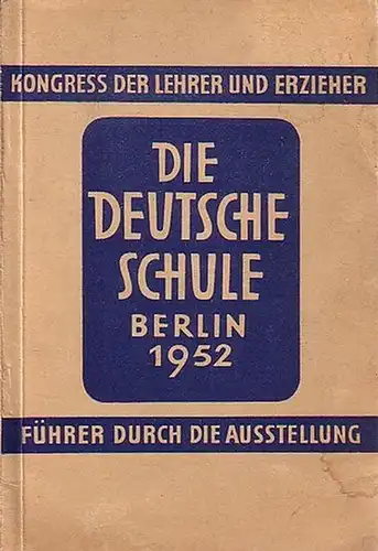 Berlin Schöneberg. -Malbranc, Karl (Einl.): Die Deutsche Schule. Kongress der Lehrer und Erzieher Berlin 1952. Führer durch die Ausstellung in der Rückertschule in Berlin - Schöneberg. Mit Vorwort von Karl Malbranc. 